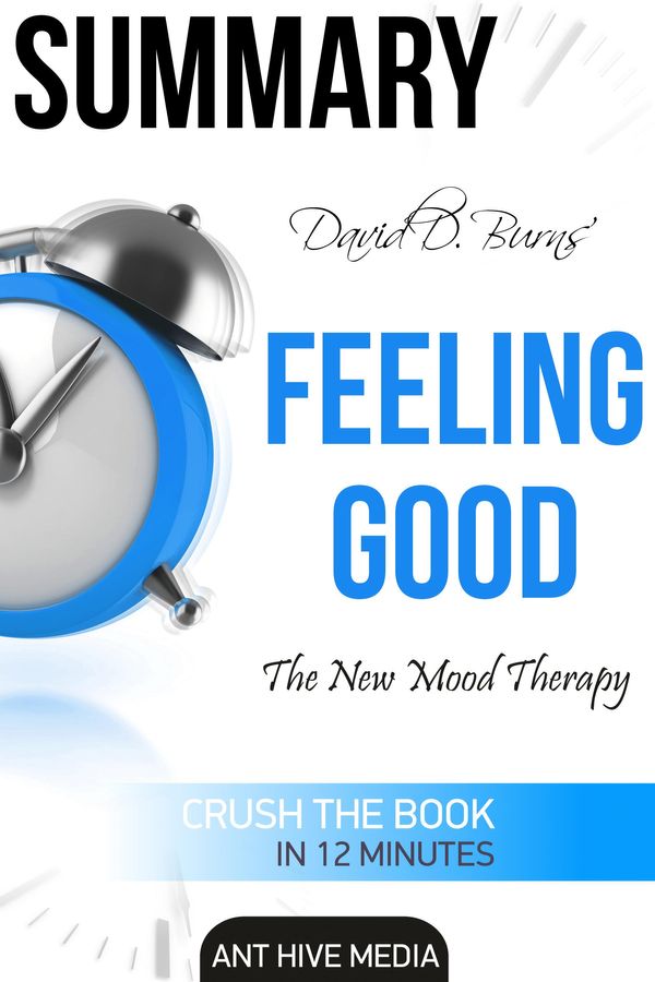 Cover Art for 9781370574001, David D. Burns' Feeling Good: The New Mood Therapy Summary by Ant Hive Media