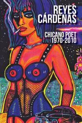 Cover Art for 9780984441556, Reyes Cardenas: Chicano Poet 1970-2010 by Reyes Cardenas