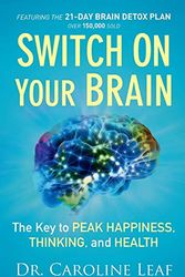Cover Art for 0783324866827, Switch On Your Brain: The Key to Peak Happiness, Thinking, and Health by Dr. Caroline Leaf