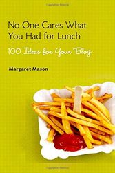 Cover Art for 9780321449726, No One Cares What You Had for Lunch: 100 Ideas for Your Blog by Margaret Mason