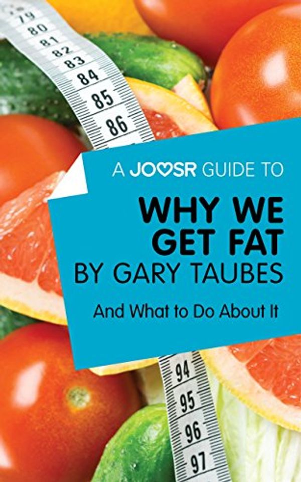 Cover Art for B01BC1GTAK, A Joosr Guide to… Why We Get Fat by Gary Taubes: And What to Do About It by Joosr
