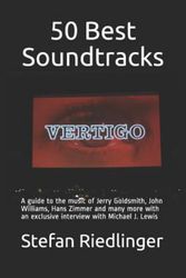Cover Art for 9781717705846, 50 Best Soundtracks: A guide to the music of Jerry Goldsmith, John Williams, Hans Zimmer and many more with an exclusive interview with Michael J. Lewis by Stefan Riedlinger