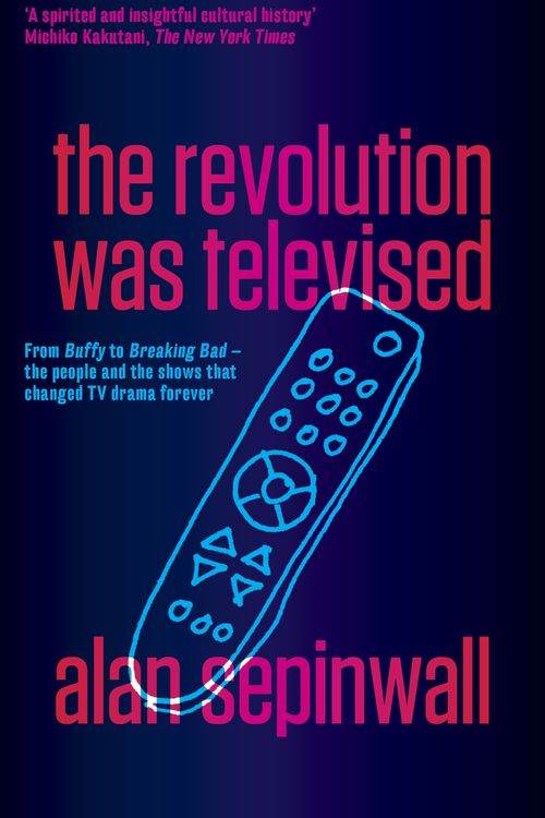 Cover Art for 9781863956109, The Revolution Was Televised: From Buffy to Breaking Bad - the people   and the shows that changed TV drama forever by Alan Sepinwall