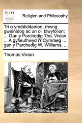 Cover Art for 9781140926191, Tri O Ymddiddanion, Rhwng Gweinidog AC Un O'i Blwyfolion; ... Gan y Parchedig Tho. Vivian, ... a Gyfieuthwyd I'r Cymraeg ... Gan y Parchedig W. Williams, ... by Thomas Vivian