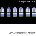 Cover Art for 9780554764887, Joseph Joachim by John Alexander Fuller Maitland