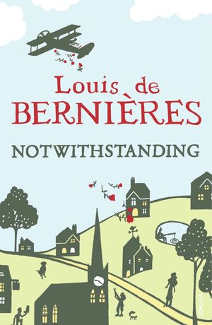 Cover Art for 9781409086703, Notwithstanding: Stories from an English Village by Louis De Bernieres