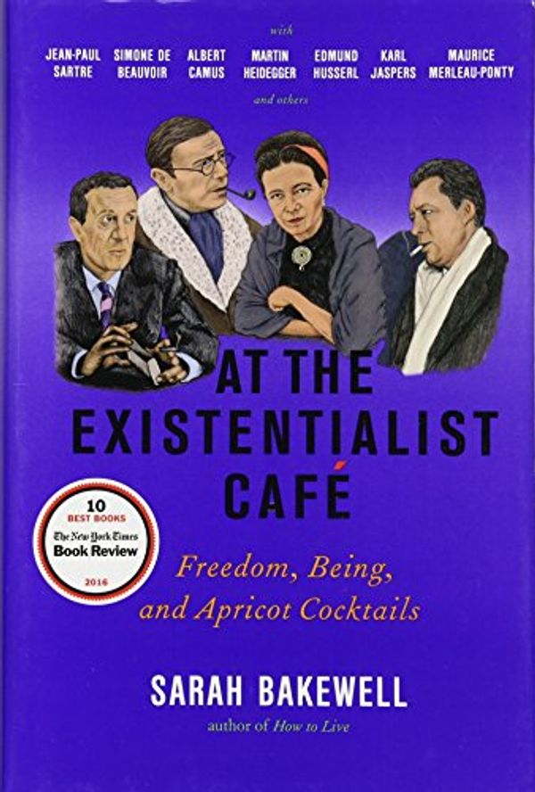 Cover Art for 9781590514887, At the Existentialist CafeFreedom, Being, and Apricot Cocktails with Jean... by Sarah Bakewell
