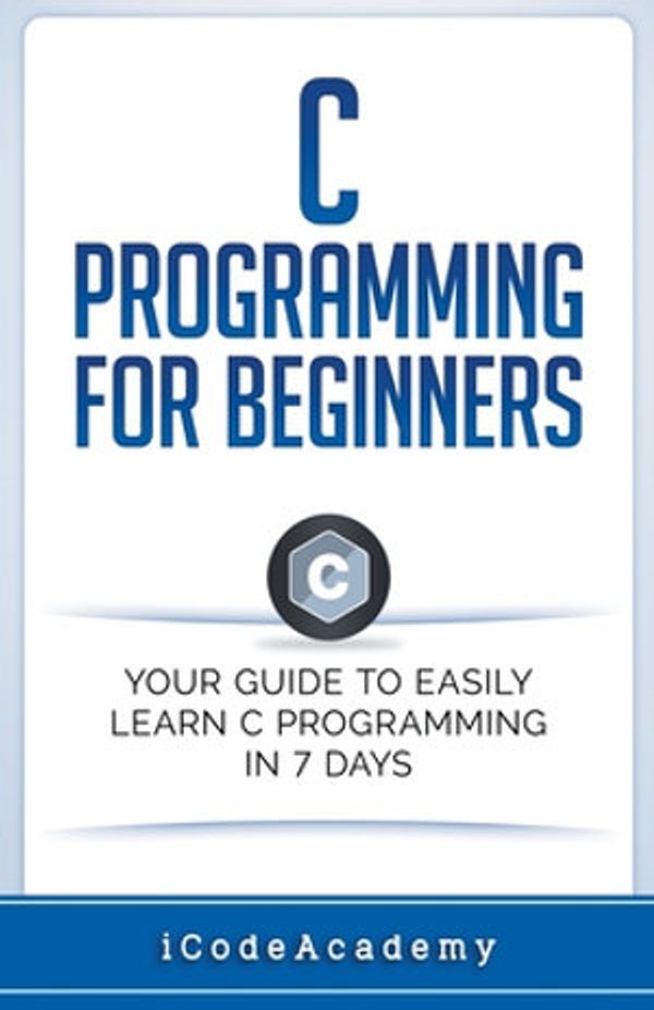 Cover Art for 9781393743156, C Programming for Beginners: Your Guide to Easily Learn C Programming In 7 Days by I Code Academy