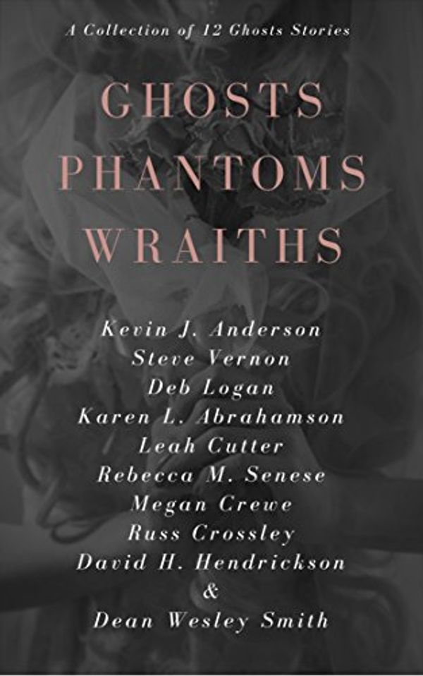 Cover Art for B074R5ZFYJ, Ghosts Phantoms Wraiths: 12 Ghost Tales and Those They Haunt by Kevin J. Anderson, Steve Vernon, Deb Logan, Karen L. Abrahamson, Leah Cutter, Rebecca M. Senese, Megan Crewe, Russ Crossley, David H. Hendrickson, Dean Wesley Smith