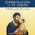 Cover Art for B08M486C6V, Consecration to St. Joseph: The Wonders of Our Spiritual Father: Only in the Audio Experience: Sing the Litany of St. Joseph with the Choir! by Fr. Donald Calloway, MIC