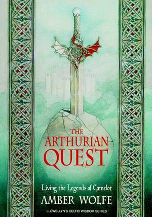 Cover Art for 9781567188066, The Arthurian Quest: Living the Legends of Camelot (Llewellyn's Celtic Wisdom Series) by Amber Wolfe