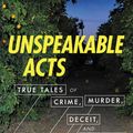 Cover Art for 9780062839886, Unspeakable Acts: True Tales of Crime, Murder, Deceit, and Obsession by Sarah Weinman