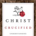 Cover Art for B00HUCPXV2, Christ Crucified: Understanding the Atonement by Donald Macleod