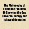 Cover Art for 9781150939976, The Philosophy of Existence (Volume 1); Showing the One Universal Energy and Its Law of Operation by Joshua Harris Abbott