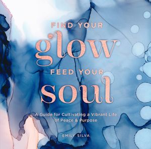 Cover Art for 9781631066412, Find Your Inner Glow: The ABCs of Cultivating Joy, Inner Peace, & Purpose by Emily Silva