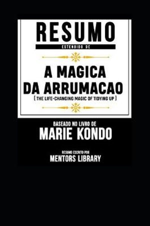 Cover Art for 9781791895662, Resumo Estendido De A Magica Da Arrumacao (The Life-Changing Magic Of Tidying Up) - Baseado No Livro De Marie Kondo by Mentors Library