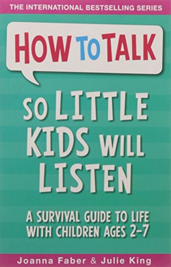Cover Art for 9781848126282, How to Talk So Little Kids Will Listen: A Survival Guide to Life with Children Ages 2-7 [Paperback] [Jan 01, 2017] Joanna Faber, Julie King by Joanna Faber & Julie King