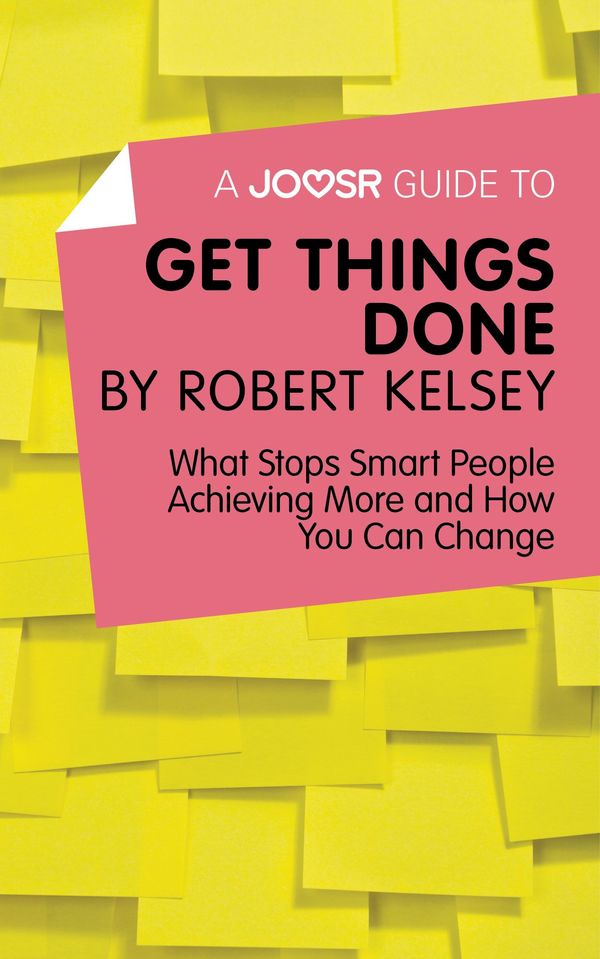 Cover Art for 9781785670985, A Joosr Guide to&hellip; Get Things Done by Robert Kelsey: What Stops Smart People Achieving More and How You Can Change by Joosr