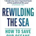 Cover Art for 9781529144055, Rewilding the Sea: How to Save our Oceans by Charles Clover