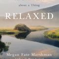 Cover Art for 9780310358275, Relaxed: Walking with the One Who Is Not Worried about a Thing by Marshman, Megan Fate