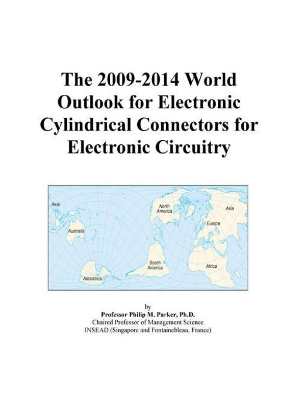 Cover Art for 9780497905552, The 2009-2014 World Outlook for Electronic Cylindrical Connectors for Electronic Circuitry by Unknown