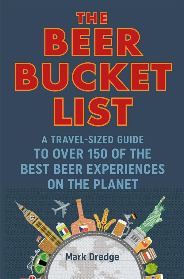 Cover Art for 9781911026983, The Beer Bucket List: A travel-sized guide to over 150 of the best beer experiences on the planet by Mark Dredge