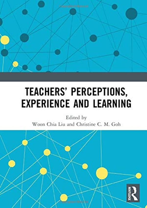 Cover Art for 9780815387282, Teachers’ Perceptions, Experience and Learning by Woon Chia Liu, Christine C. M. Goh