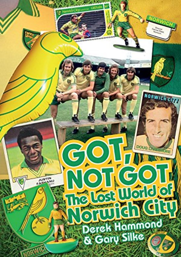 Cover Art for 9781909626577, Got, Not Got: Norwich City: The Lost World of Norwich City by Derek Hammond