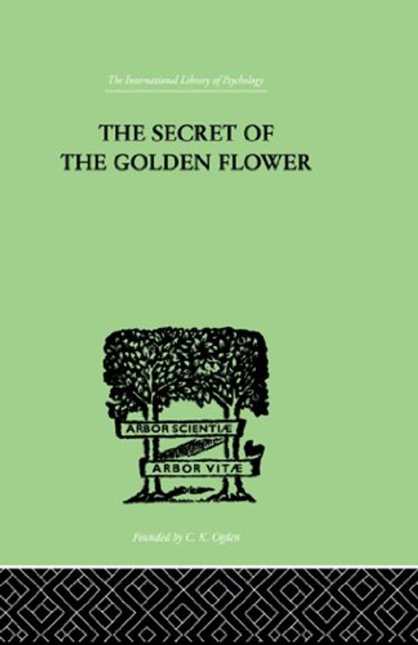 Cover Art for B00GHJE874, The Secret Of The Golden Flower: A Chinese Book of Life (International Library of Psychology) by Richard Wilhelm