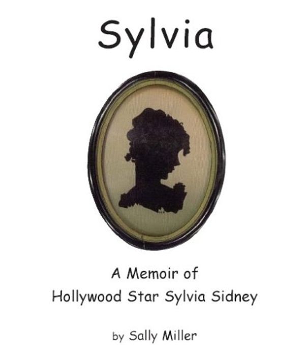 Cover Art for 9780975858103, Sylvia : A Memoir of Hollywood Star Sylvia Sidney by Sally Miller