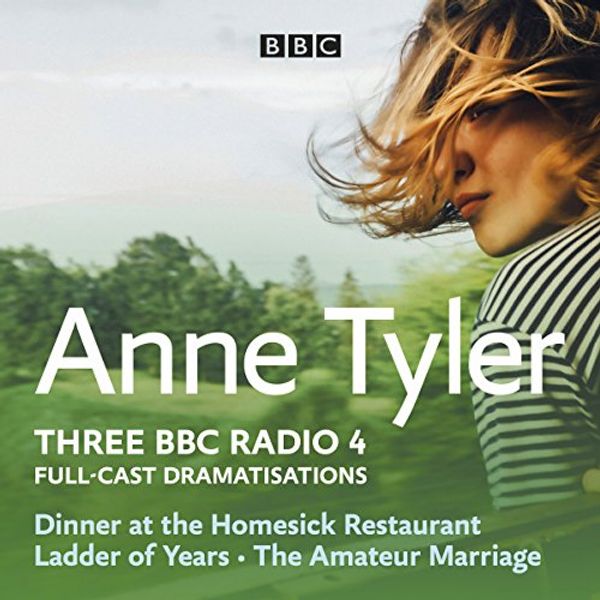 Cover Art for B07DRQ56PS, Anne Tyler: Dinner at the Homesick Restaurant, Ladder of Years & The Amateur Marriage: Three BBC Radio 4 Full-cast Dramatisations by Anne Tyler