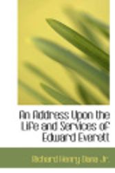 Cover Art for 9780559796296, An Address Upon the Life and Services of Edward Everett by Richard Henry Dana Jr.