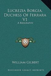 Cover Art for 9781163543900, Lucrezia Borgia, Duchess of Ferrara V1 by William Gilbert