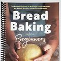 Cover Art for B07VM8VVS7, Bread Baking for Beginners: The Essential Guide to Baking Kneaded Breads, No-Knead Breads, and Enriched Breads by Bonnie Ohara