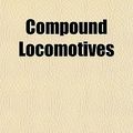 Cover Art for 9781151996961, Compound Locomotives by Arthur T. Woods