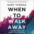 Cover Art for B07PXKZF9C, When to Walk Away: Finding Freedom from Toxic People by Gary Thomas