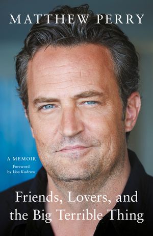 Cover Art for 9781472295941, Friends, Lovers and the Big Terrible Thing by Matthew Perry