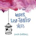 Cover Art for 9781524724009, Under Rose-tainted Skies by Louise Gornall