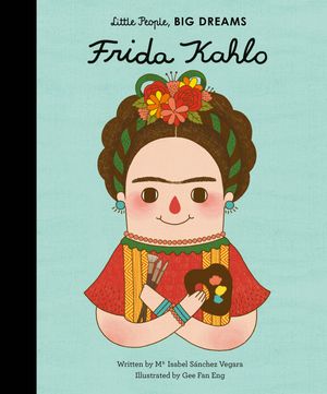 Cover Art for 9781847807700, Little People, Big Dreams: Frida Kahlo by Isabel Sanchez Vegara