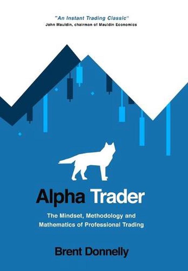 Cover Art for 9781736739808, Alpha Trader: The Mindset, Methodology and Mathematics of Professional Trading by Brent Donnelly