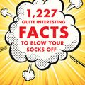 Cover Art for 9780393241914, 1,227 Quite Interesting Facts to Blow Your Socks Off by John Lloyd, John Mitchinson, James Harkin
