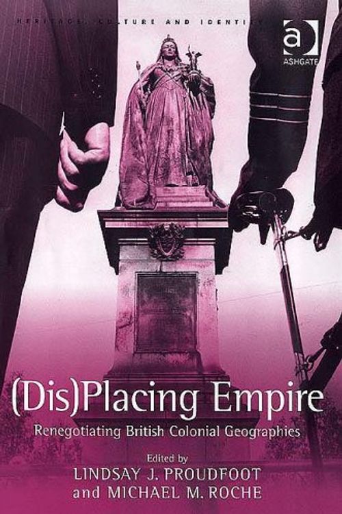 Cover Art for 9780754642138, Dis-Placing Empire: Renegotiating British Colonial Geographies (Heritage, Culture and Identity) by Michael M. Roche