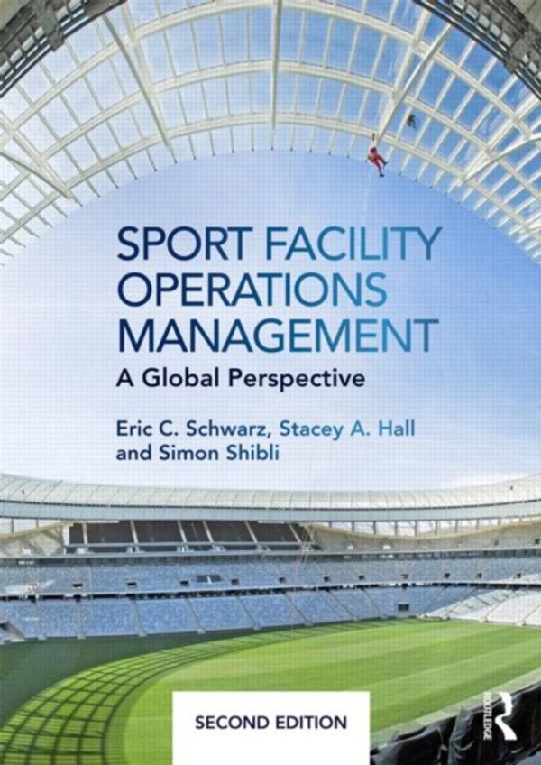 Cover Art for 9781138831056, Sport Facility Operations Management: A Global Perspective by Eric C. Schwarz, Stacey A. Hall, Simon Shibli