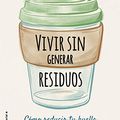 Cover Art for B0858NG8MW, Vivir sin generar residuos: Cómo reducir tu huella ambiental es seis semanas (Spanish Edition) by Kate Arnell