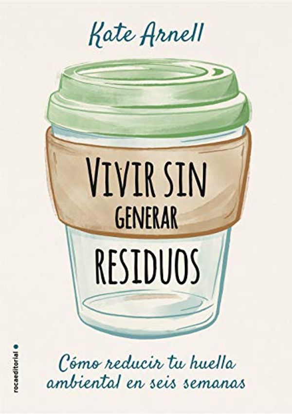 Cover Art for B0858NG8MW, Vivir sin generar residuos: Cómo reducir tu huella ambiental es seis semanas (Spanish Edition) by Kate Arnell