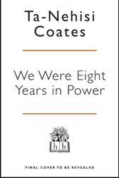 Cover Art for 9780241982495, We Were Eight Years in Power: An American Tragedy by Ta-Nehisi Coates