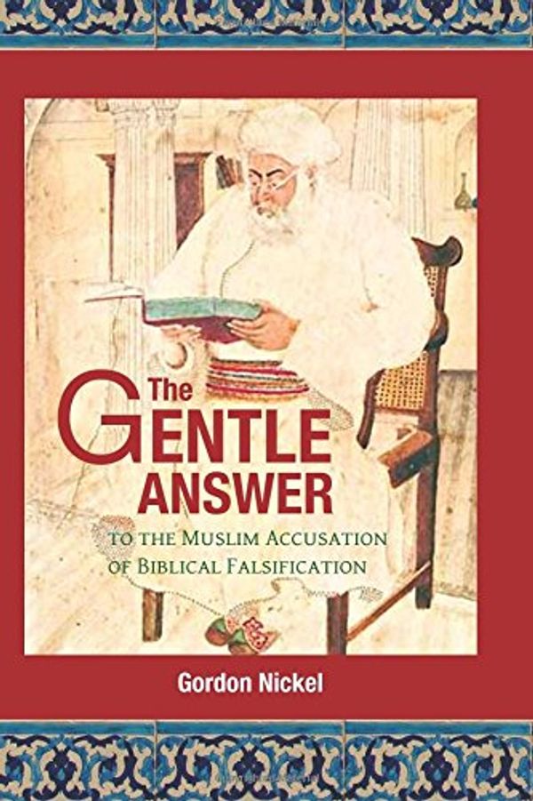 Cover Art for 9780993997211, The Gentle Answer to the Muslim Accusation of Biblical Falsification by Gordon D. Nickel