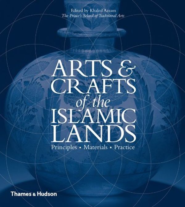 Cover Art for 8601300302072, By Khaled Azzam - Arts & Crafts of the Islamic Lands: Principles Materials Practice by Unknown