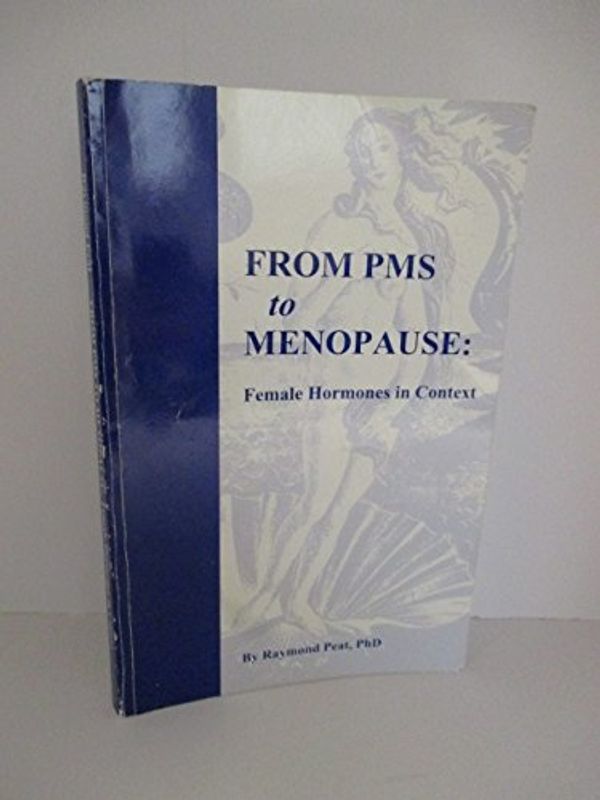 Cover Art for B0006QR2D6, From PMS to menopause: Female hormones in context by Raymond Peat