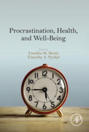Cover Art for 9780128028988, Procrastination, Health, and Well-Being by Fuschia M Sirois, Timothy A Pychyl